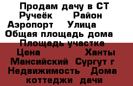 Продам дачу,в СТ Ручеёк -1 › Район ­ Аэропорт  › Улица ­ 12 › Общая площадь дома ­ 54 › Площадь участка ­ 8 › Цена ­ 800 000 - Ханты-Мансийский, Сургут г. Недвижимость » Дома, коттеджи, дачи продажа   